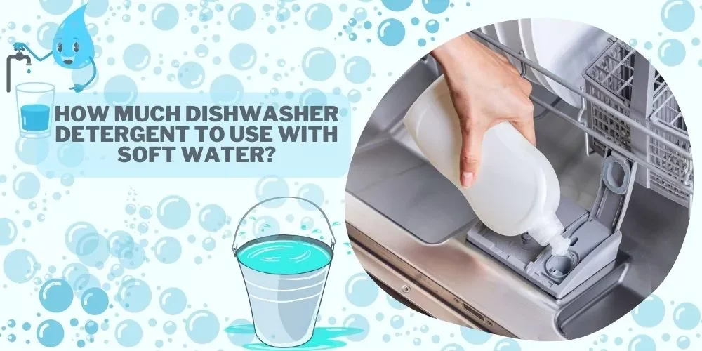 How Much Dishwasher Detergent To Use With Soft Water